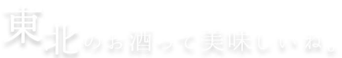 東北のお酒って美味しいね。